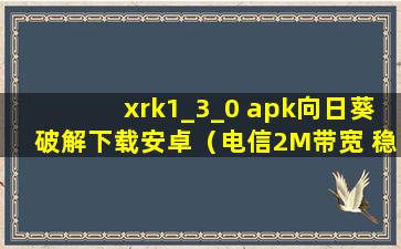 xrk1_3_0 apk向日葵破解下载安卓（电信2M带宽 稳定的情况下，最多能挂几个QQ？带宽够用吗？）